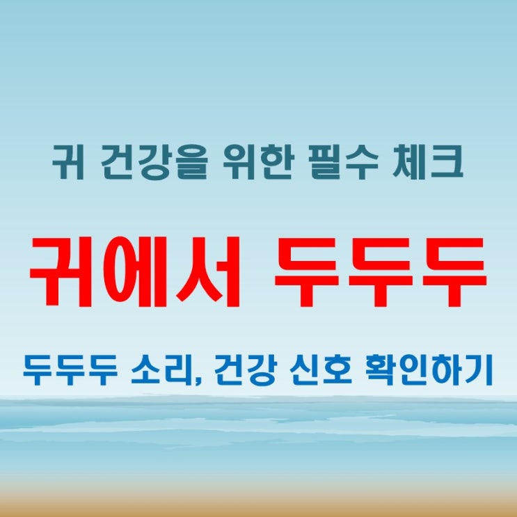 귀에서 두두두 소리, 단순한 증상일까? 건강을 위한 해결책!