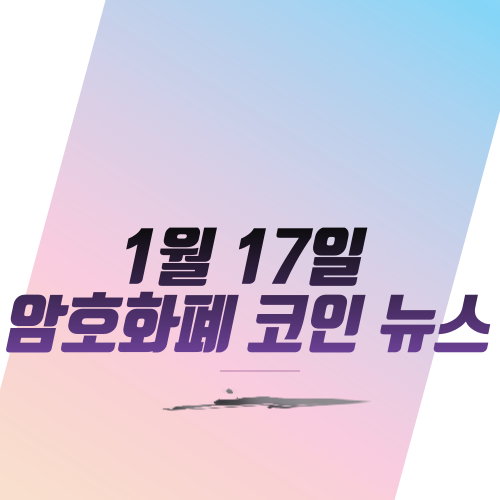 1월 17일 암호화폐 코인 뉴스