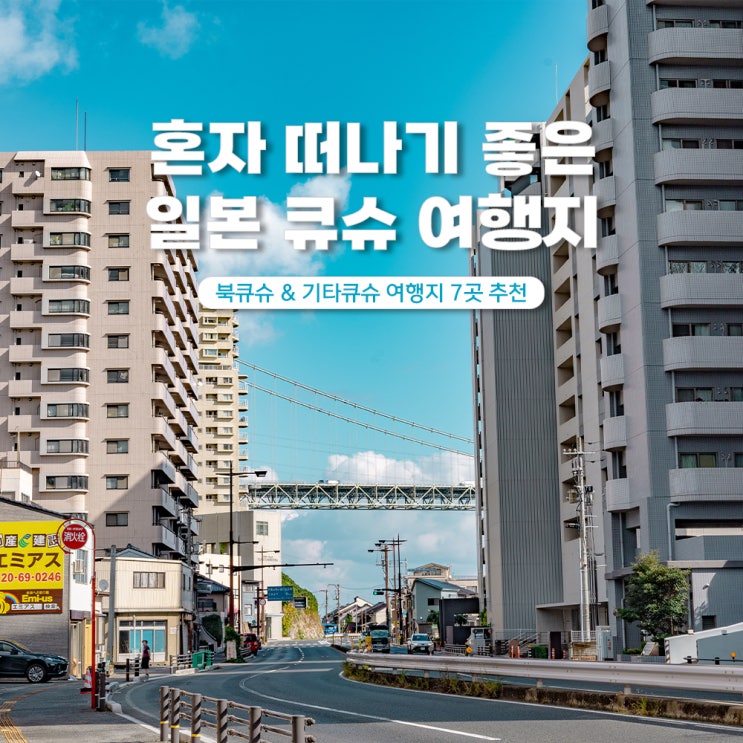 혼자 여행 처음이라면? 일본 큐슈 지역 여행지 추천 7곳