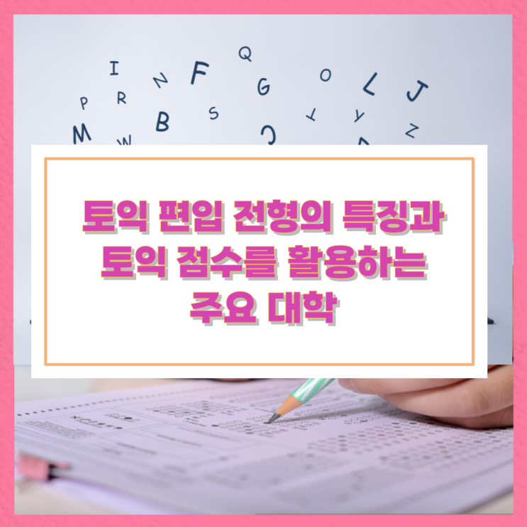 토익 편입 전형의 특징과 토익 점수를 활용하는 주요 대학 토익 편입 전형의 특징과 토익 점수를 활용하는 주요 대학
