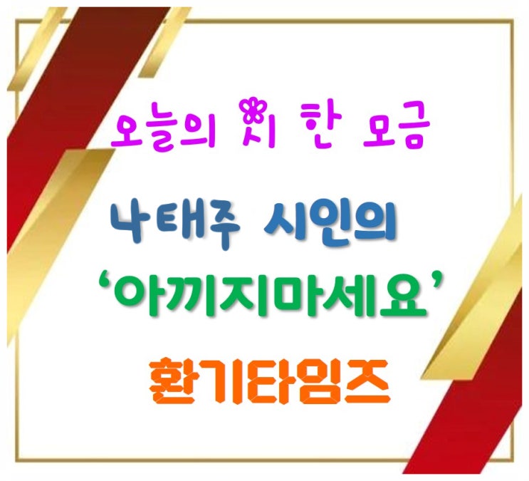 오늘의 시 한 모금_나태주 시인의 '아끼지마세요'_환기타임즈 오늘의 시 한 모금_나태주 시인의 '아끼지마세요'_환기타임즈
