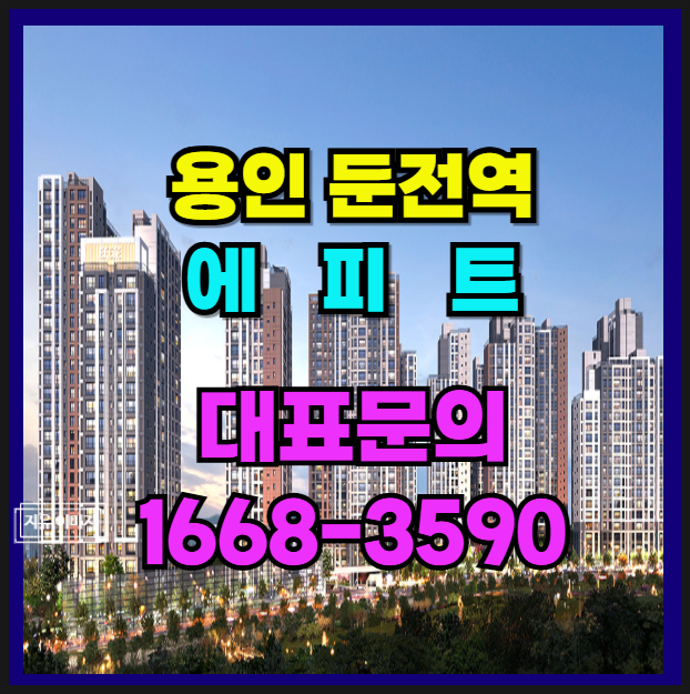  누구나 선호하는 신축 아파트 GTX-A 용인 둔전역 에피트 시세대비저렴 잔여