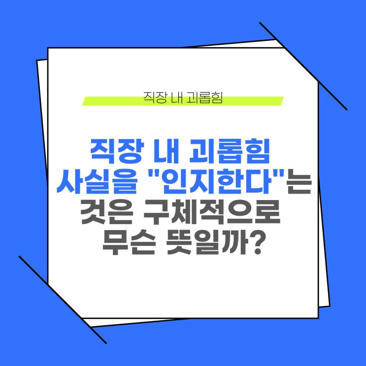  직장 내 괴롭힘 사실을 "인지"한다는 것은 구체적으로 무슨 뜻일까?