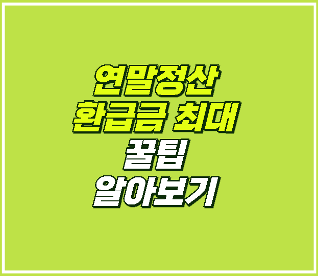 13월의 월급 연말정산 환급금 최대화 꿀팁
