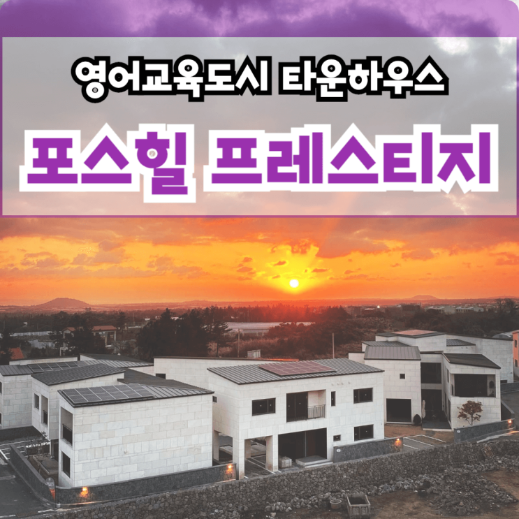  제주 포스힐 프레스티지 제주영어교육도시 타운하우스 할인 분양 서귀포 안덕면 서광리