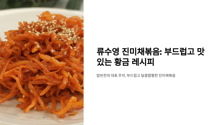  류수영 진미채볶음: 부드럽고 맛있는 황금 레시피 