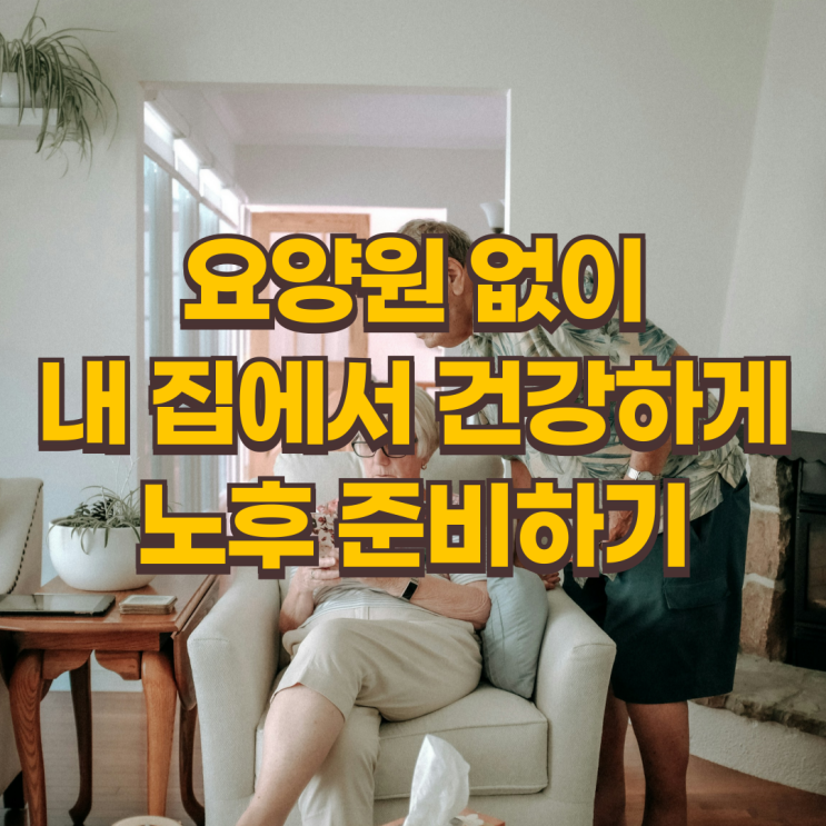  요양원 없이 내 집에서 건강하게 노후 준비하기, 지금 바로 시작하세요!