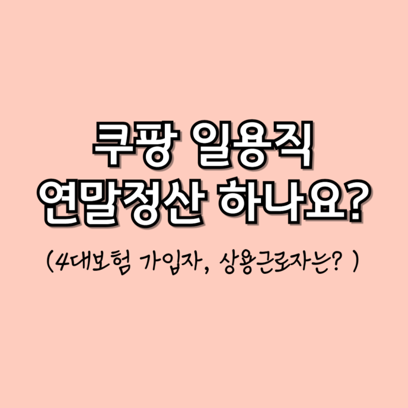 쿠팡 일용직 연말정산 기준 (4대보험, 3개월 상용근로자)