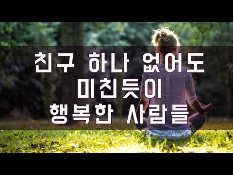 친구 하나 없어도 미친듯이 행복한 사람들 친구 하나 없어도 미친듯이 행복한 사람들