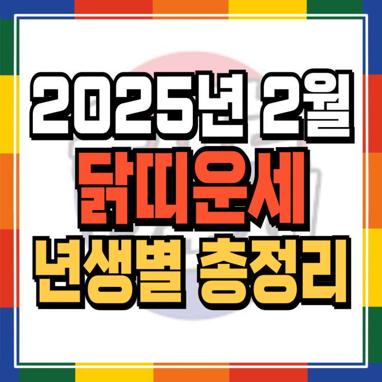  2025년 2월 닭띠운세 (+각 년생 자세한 운세내용파일 무료배포) 05년생 93년생 81년생 69년생 57년생 45년생