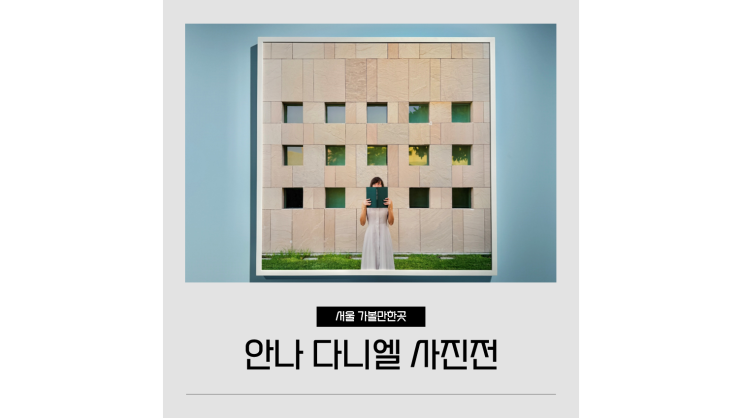 안나 다니엘 사진전 예술의전당 한가람미술관 전시회 서울 강남 실내 놀거리 데이트코스 안나 다니엘 사진전 예술의전당 한가람미술관 전시회 서울 강남 실내 놀거리 데이트코스