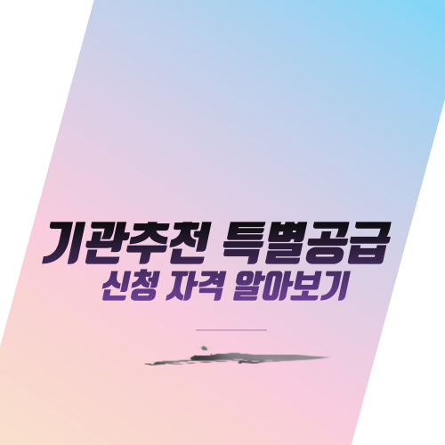  기관추천 특별공급 신청 자격  알아보기