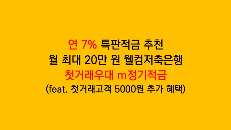 연 7% 특판적금 추천 웰컴저축은행 첫거래우대 m정기적금 + 5000원 현금 혜택