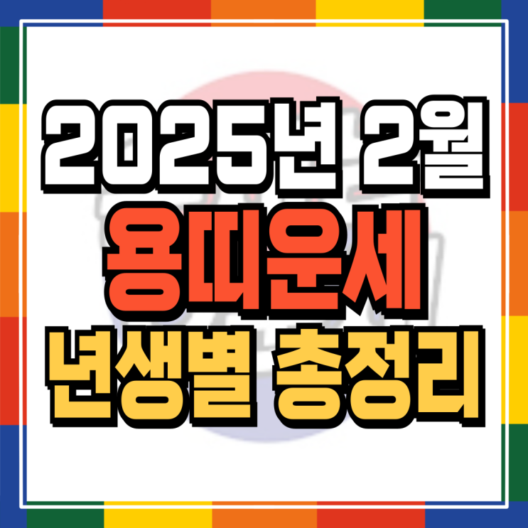  2025년 2월 용띠운세 (+각 년생 자세한 운세내용파일 무료배포) 00년생 88년생 76년생 64년생 52년생
