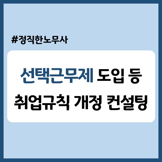  선택근무제 도입·운영을 고민중이라면? 개별 사업장 '맞춤형' 규정정비 컨설팅 안내