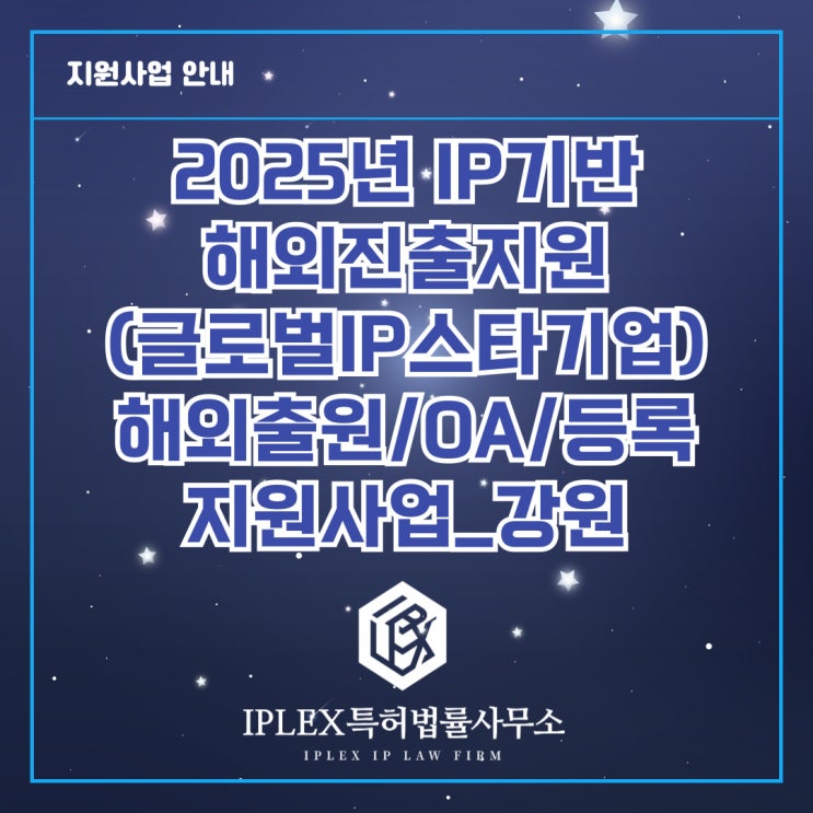 2025년도 글로벌 IP스타기업 육성 - 해외권리화(출원/OA/등록) 지원사업 공고_강원 2025년도 글로벌 IP스타기업 육성 - 해외권리화(출원/OA/등록) 지원사업 공고_강원