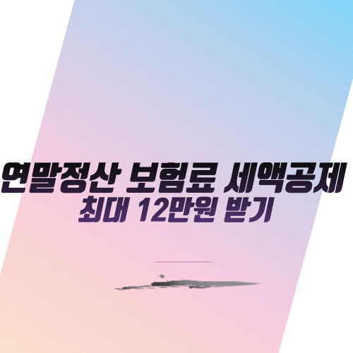  연말정산 보험료 세액공제 최대 12만원 받기
