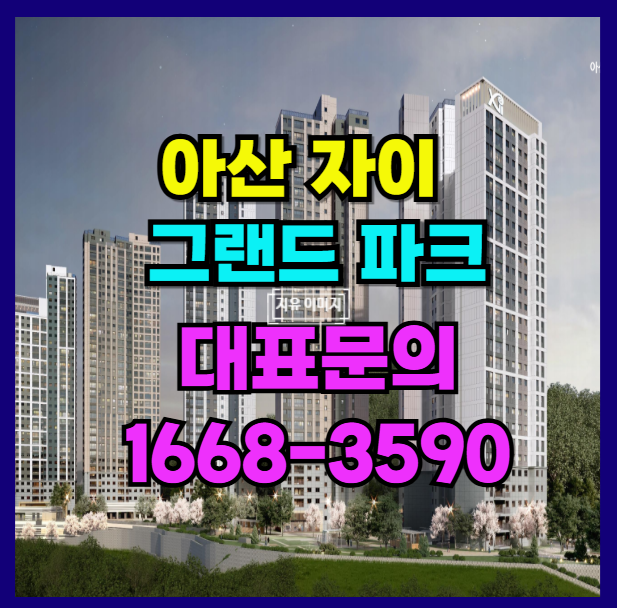  아산 자연의 감동 자이그랜드파크 사통발달 교통과  대단지 신축 아파트 랜드마크의 가치를 ~
