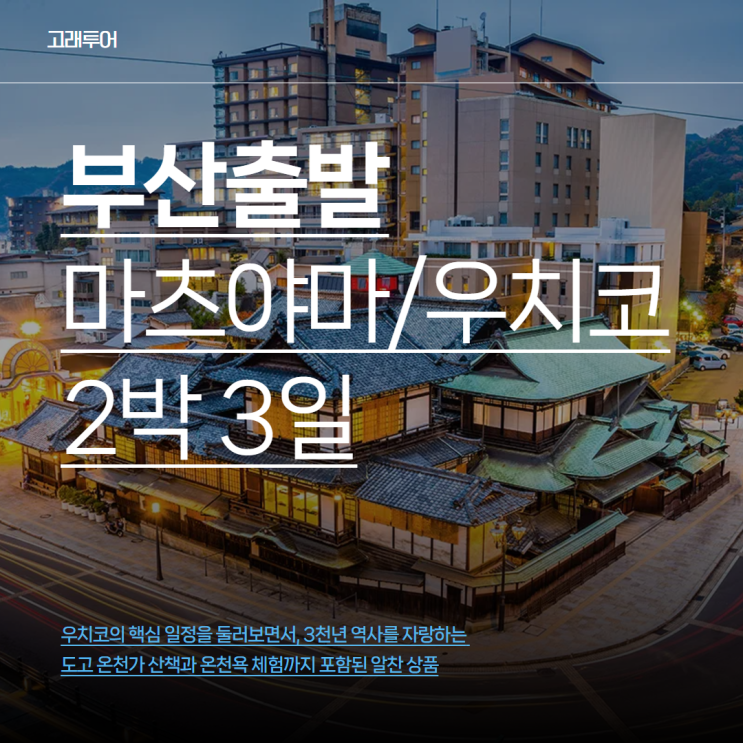  부산출발ㅣ마츠야마/우치코 2박 3일 패키지여행ㅣ도고온천 아스카온천 시모다역 오오카이도
