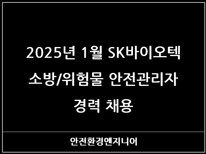  2025년 1월 SK바이오텍 소방/위험물 안전관리자 경력 채용