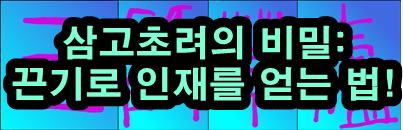  인재 관리의 비밀: 삼고초려 처럼 끈기 있게 다가가기
