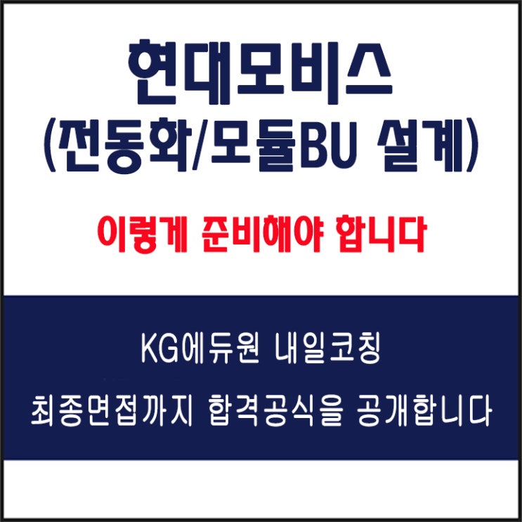  현대모비스 전동화, 모듈BU 설계 면접 컨설팅 학원, 면접 예상 질문과 준비 방법 및 주의할 점, KG에듀원 내일코칭