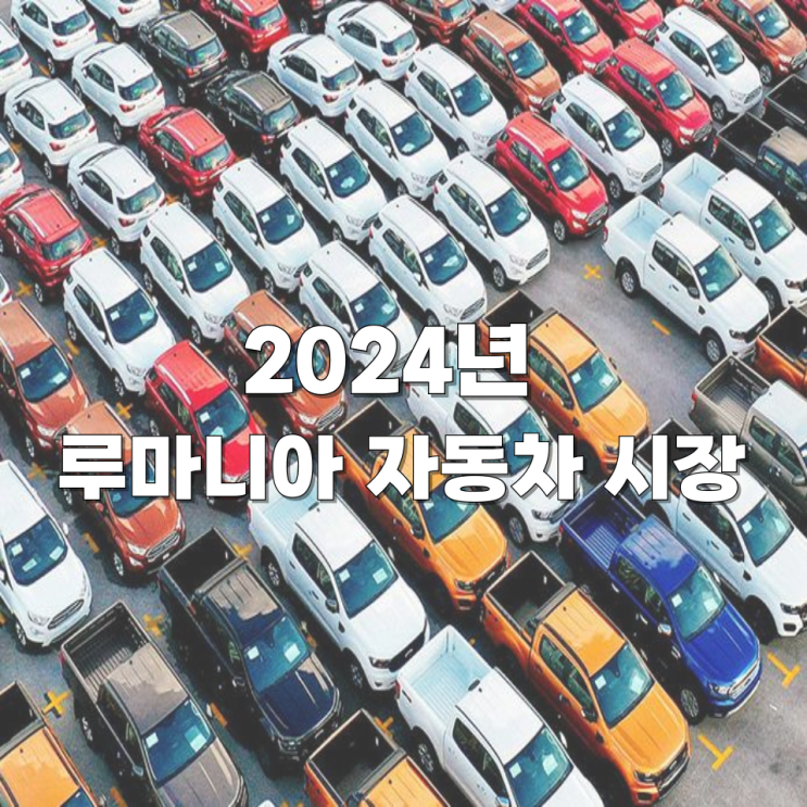  2024년 루마니아 자동차 시장 - SUV 인기, 한국 브랜드 약진 그리고 중고차 활황