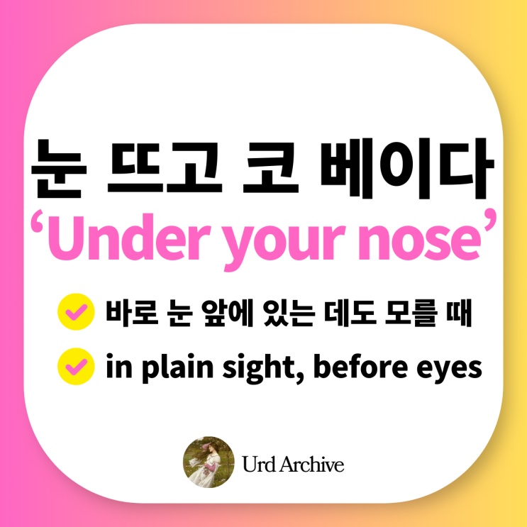  Under your nose - 바로 앞에 있는데도 모르다 영어로?눈 뜨고 코 베이다, 등잔 밑이 어둡다