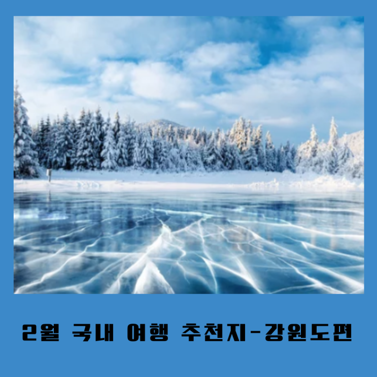  2월 국내 여행 &가족 여행 추천지-강원도편