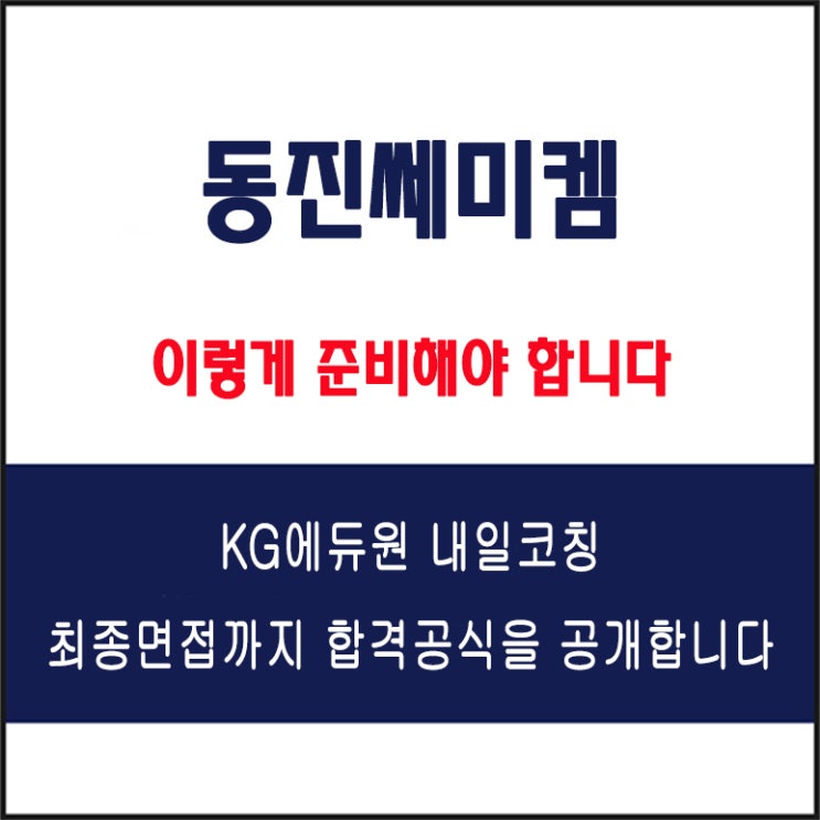  동진쎄미켐 면접 컨설팅 학원, 면접 예상 질문과 준비 방법 및 주의할 점, KG에듀원 내일코칭