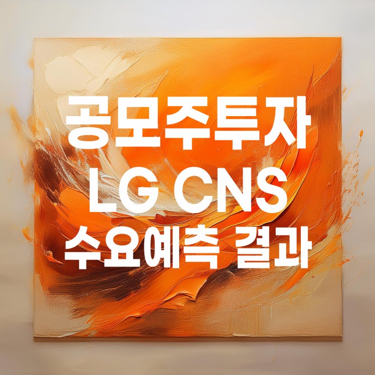  공모주투자 : 엘지씨엔에스(LG CNS) 수요예측 결과 및 상장 일정