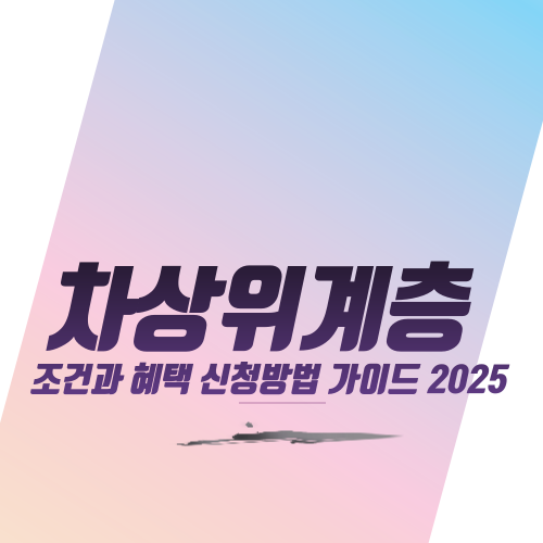  차상위계층 조건과 혜택 신청방법 가이드 2025
