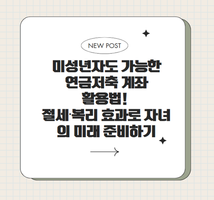  미성년자도 가능한 연금저축 계좌 활용법! 절세·복리 효과로 자녀의 미래 준비하기