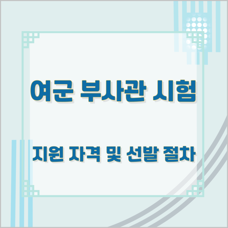 여군 부사관 시험 지원 자격 및 선발 절차 여군 부사관 시험 지원 자격 및 선발 절차