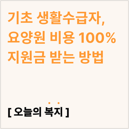  기초 생활수급자, 요양원 비용 100% 지원금 받는 방법