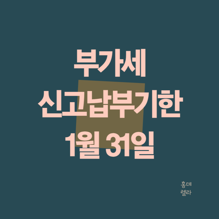 부가세 신고납부기한 1월 31일까지 연장 그래도 설 연휴 전에 신고하세요