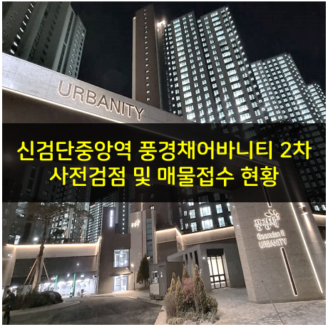  인천 검단신도시 신검단중앙역 풍경채어바니티 2차 매물접수 현황과 사전점검일정 25.01.22