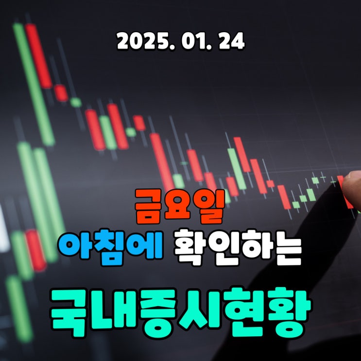  2025년 1월 24일(금) 주요 증시 및 스케줄 (긴 연휴를 맞이한 국내시장, 위험요소는 여전히 남아있는 국내시장)