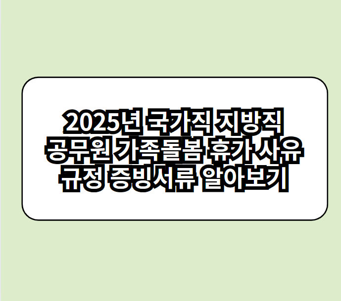 2025년 국가직 지방직 공무원 가족돌봄 휴가 사유 규정, 증빙서류 알아보기