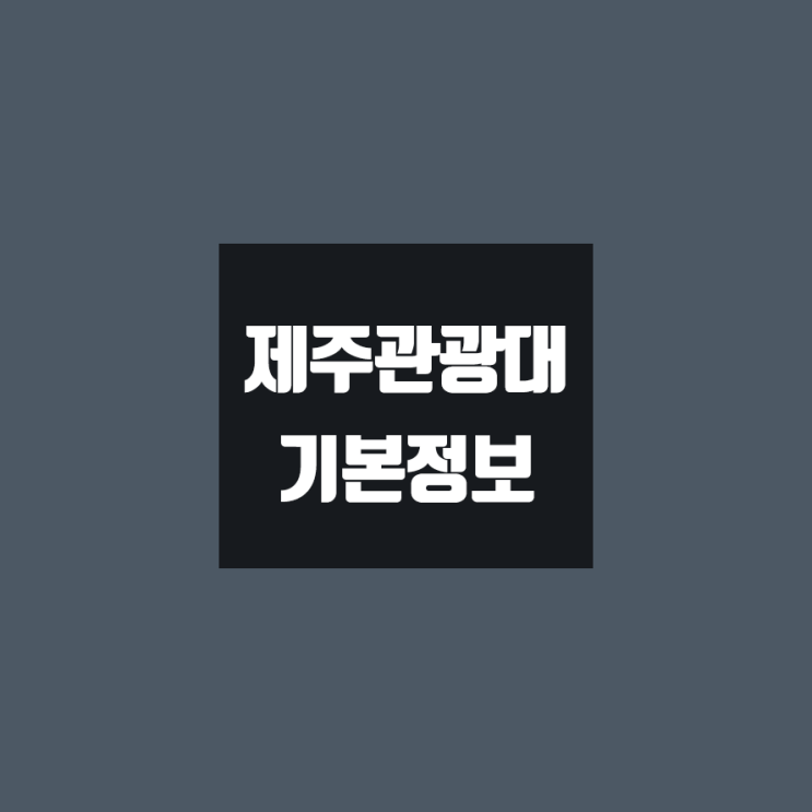 제주관광대 대학정보 (학생수, 교수수, 기숙사 / 설치학과 & 전공, 수시·정시 경쟁률)