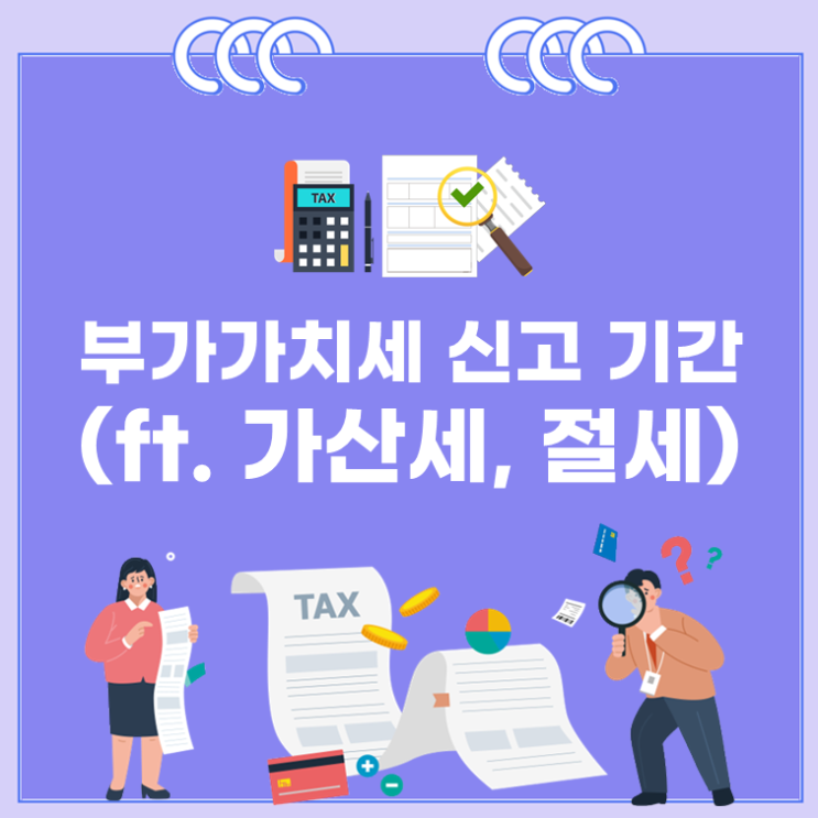  부가가치세 신고 기간(ft. 가산세, 절세)
