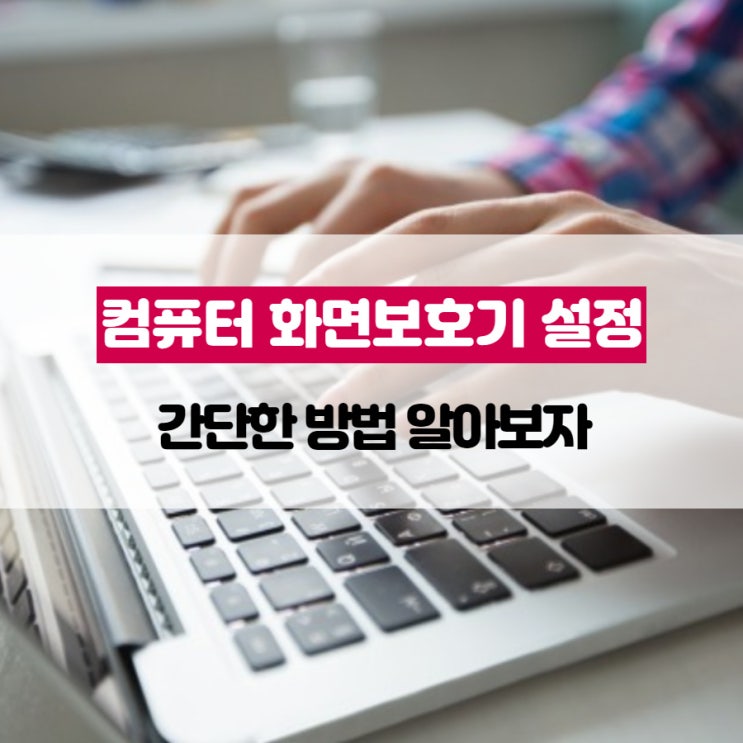 컴퓨터 화면보호기 설정하는 간단한 방법 알아보자