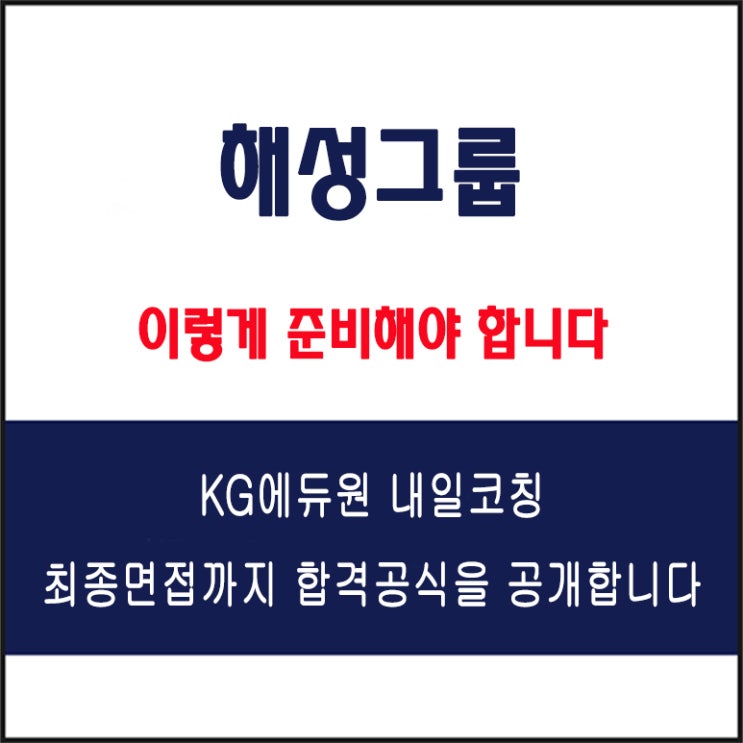  해성그룹 면접 컨설팅 학원, 면접 예상 질문과 준비 방법 및 주의할 점, KG에듀원 내일코칭