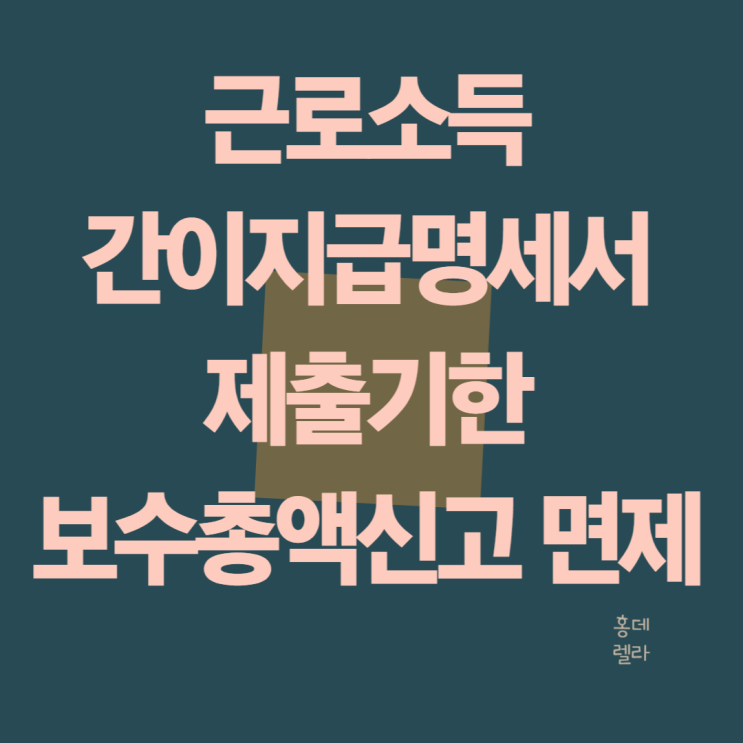 근로소득 간이 지급명세서 제출기한 사업자 보수총액 신고 면제