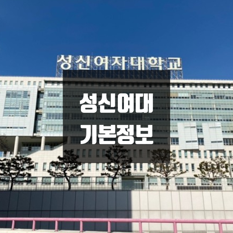  성신여대 대학정보 (학생수, 교수수, 기숙사 / 설치학과 & 전공, 수시·정시 경쟁률)