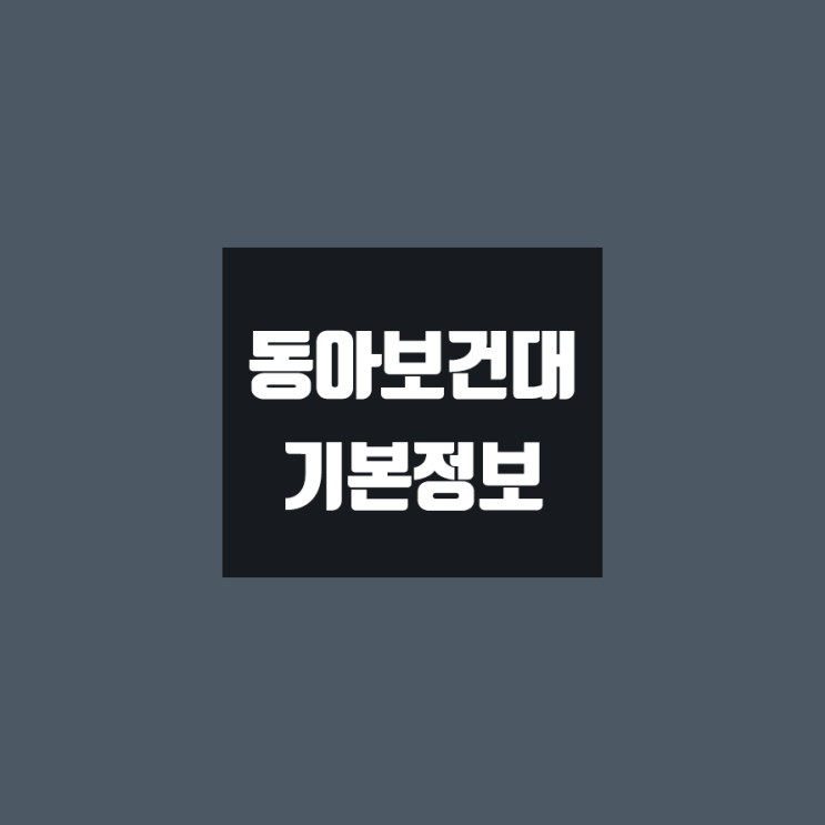  동아보건대 대학정보 (학생수, 교수수, 기숙사 / 설치학과 & 전공, 수시·정시 경쟁률)