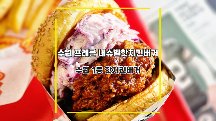  [수원 프레클 내슈빌핫치킨버거] 수원 1등 핫치킨버거