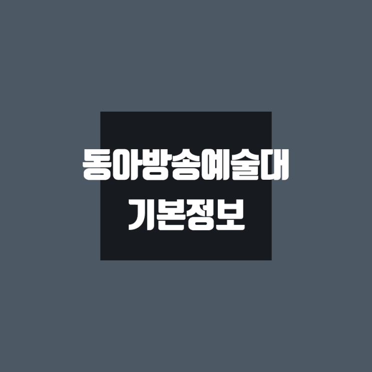 동아방송예술대 대학정보 (학생수, 기숙사 / 설치학과 & 전공, 수시·정시 경쟁률)
