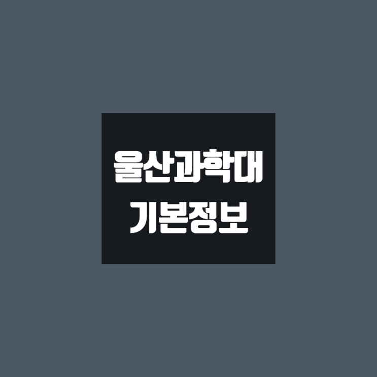  울산과학대 대학정보 (학생수, 교수수, 기숙사 / 설치학과 & 전공, 수시·정시 경쟁률)