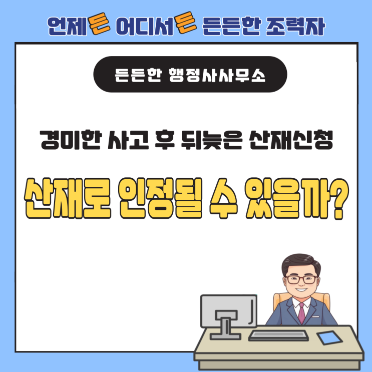  [산업재해 사례 분석] 경미한 사고 후 뒤늦은 산재신청, 인정될 수 있을까?
